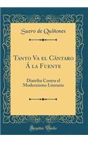 Tanto Va El Cï¿½ntaro ï¿½ La Fuente: Diatriba Contra El Modernismo Literario (Classic Reprint)