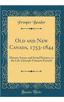 Old and New Canada, 1753-1844: Historic Scenes and Social Pictures, or the Life of Joseph-François Perrault (Classic Reprint)