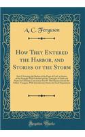 How They Entered the Harbor, and Stories of the Storm: Part I: Entering the Harbor of the Peace of God, or Stories of the Struggle With Unbelief and the Triumphs of Faith and Prayer in Christian Conversion; Part II: The Gleaner Amont the Fellow-Voy