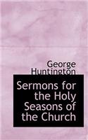 Sermons for the Holy Seasons of the Church