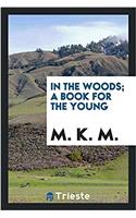 IN THE WOODS; A BOOK FOR THE YOUNG