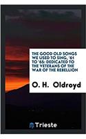 The Good Old Songs We Used to Sing, '61 to '65: Dedicated to the Veterans of the War of the Rebellion