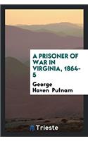 A Prisoner of War in Virginia, 1864-5