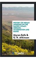 History of Indian Missions on the Pacific Coast: Oregon, Washington and Idaho