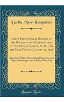 Forty First Annual Report of the Receipts and Expenditures of the City of Berlin, N. H., For the Year Ending January 31, 1938: Together With Other Annual Reports, and Papers Relating to the Affairs of the City (Classic Reprint)