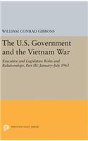 The U.S. Government and the Vietnam War: Executive and Legislative Roles and Relationships, Part III