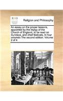 An Essay on the Proper Lessons, Appointed by the Liturgy of the Church of England, to Be Read on Sundays, and Chief Festivals, in Four Volumes the Second Edition. Volume 2 of 4
