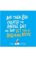 And Then God Created the Middle East and Said "Let There Be Breaking News"