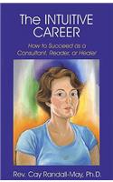 The Intuitive Career: How to Succeed as a Consultant, Reader, or Healer