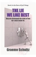 Lie We Like Best: How We Exchanged the Truth Of God For A Man-made Lie