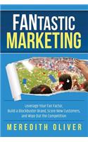 Fantastic Marketing: Leverage Your Fan Factor, Build a Blockbuster Brand, Score New Customers, and Wipe Out the Competition