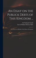 Essay on the Publick Debts of This Kingdom ...