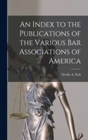 Index to the Publications of the Various Bar Associations of America