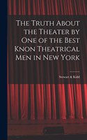 Truth About the Theater by One of the Best Knon Theatrical Men in New York
