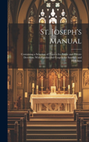 St. Joseph's Manual: Containing a Selection of Prayers for Public and Private Devotion; With Epistles and Gospels for Sundays and Holydays