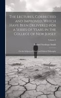 The Lectures, Corrected and Improved, Which Have Been Delivered for a Series of Years in the College of New Jersey