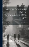 L'oeuvre Scolaire De La Révolution, 1789-1802