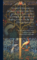 Teuffel's History of Roman Literature, rev. and enl. by Ludwig Schwabe. Authorized Translation From the 5th German ed.; Volume 1