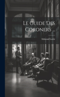 Le Guide Des Coroners ...