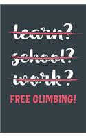 Learn? School? Work? Free Climbing!