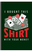 I bought this Shirt With your Money