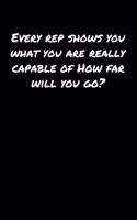 Every Rep Shows You What You Are Really Capable Of How Far Will You Go: A soft cover blank lined journal to jot down ideas, memories, goals, and anything else that comes to mind.