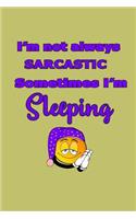 I'M Not Always sarcastic sometimes I'M sleeping