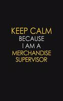 Keep Calm Because I Am A Merchandise Supervisor: Motivational: 6X9 unlined 129 pages Notebook writing journal