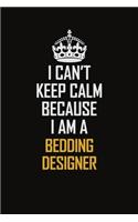I Can't Keep Calm Because I Am A Bedding Designer
