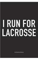 I Run For Lacrosse: A 6x9 Inch Matte Softcover Diary Notebook With 120 Blank Lined Pages And A Funny Field Sports Fanatic Cover Slogan
