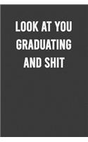 Look at You Graduating and Shit: 6x9 Notebook, 100 Pages Ruled, funny gag gift appreciation joke for graduation, college, high school, Funny congratulatory diary for graduating stud