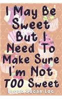 I May Be Sweet But I Need To Make Sure I'm Not TOO Sweet Blood Sugar Log: Compact 4 Year Glucose Tracking Journal
