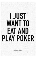 I Just Want To Eat And Play Poker: A 6x9 Inch Softcover Matte Blank Notebook Diary With 120 Lined Pages For Card Game Lovers