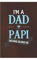 I'm A Dad And A Papi Nothing Scares Me: Family life grandpa dad men father's day gift love marriage friendship parenting wedding divorce Memory dating Journal Blank Lined Note Book
