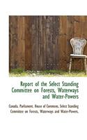 Report of the Select Standing Committee on Forests, Waterways and Water-Powers