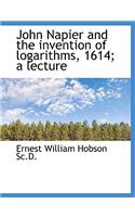 John Napier and the Invention of Logarithms, 1614; A Lecture