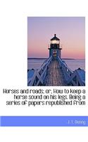 Horses and Roads; Or, How to Keep a Horse Sound on His Legs. Being a Series of Papers Republished Fr