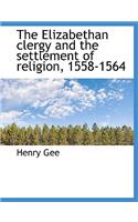 The Elizabethan Clergy and the Settlement of Religion, 1558-1564