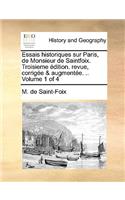 Essais Historiques Sur Paris, de Monsieur de Saintfoix. Troisieme Dition. Revue, Corrige & Augmente. .. Volume 1 of 4