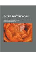 Entire Sanctification; A Second Blessing, Together with Life Sketch, Bible Readings and Sermon Outlines