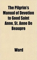 The Pilgrim's Manual of Devotion to Good Saint Anne, St. Anne de Beaupre