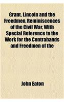 Grant, Lincoln and the Freedmen, Reminiscences of the Civil War, with Special Reference to the Work for the Contrabands and Freedmen of the
