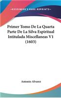 Primer Tomo De La Quarta Parte De La Silva Espiritual Intitulada Miscellaneas V1 (1603)