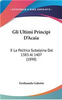 Gli Ultimi Principi D'Acaia: E La Politica Subalpina Dal 1383 Al 1407 (1898)