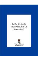 E. H.: Comedie Vaudeville, En Un Acte (1885)