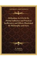 Orthodoxy as It Is or Its Mental Influence and Practical Inefficiency and Effects Illustrated by Philosophy and Facts