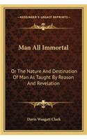 Man All Immortal: Or The Nature And Destination Of Man As Taught By Reason And Revelation(English)