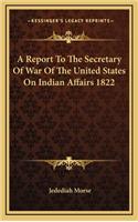 A Report to the Secretary of War of the United States on Indian Affairs 1822