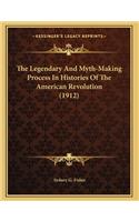 The Legendary And Myth-Making Process In Histories Of The American Revolution (1912)