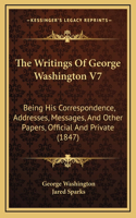 The Writings of George Washington V7: Being His Correspondence, Addresses, Messages, and Other Papers, Official and Private (1847)(English)